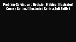 [Read book] Problem-Solving and Decision Making: Illustrated Course Guides (Illustrated Series: