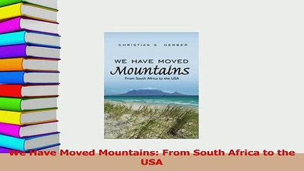 Read  We Have Moved Mountains From South Africa to the USA Ebook Free