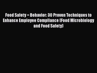 Download Food Safety = Behavior: 30 Proven Techniques to Enhance Employee Compliance (Food