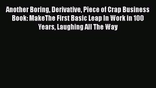 [Read book] Another Boring Derivative Piece of Crap Business Book: MakeThe First Basic Leap