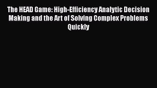 [Read book] The HEAD Game: High-Efficiency Analytic Decision Making and the Art of Solving