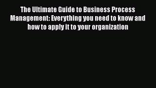 [Read book] The Ultimate Guide to Business Process Management: Everything you need to know