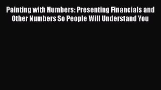 [Read book] Painting with Numbers: Presenting Financials and Other Numbers So People Will Understand
