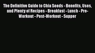 PDF The Definitive Guide to Chia Seeds - Benefits Uses and Plenty of Recipes - Breakfast -