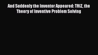 [Read book] And Suddenly the Inventor Appeared: TRIZ the Theory of Inventive Problem Solving