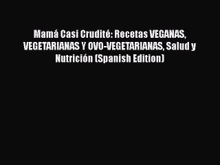 Download Video: Download Mamá Casi Crudité: Recetas VEGANAS VEGETARIANAS Y OVO-VEGETARIANAS Salud y Nutrición