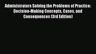 [Read book] Administrators Solving the Problems of Practice: Decision-Making Concepts Cases