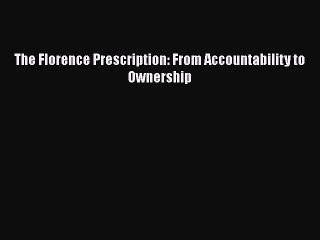 Download The Florence Prescription: From Accountability to Ownership  Read Online