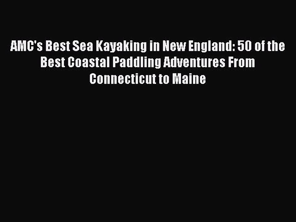 [PDF] AMC's Best Sea Kayaking in New England: 50 of the Best Coastal Paddling Adventures From