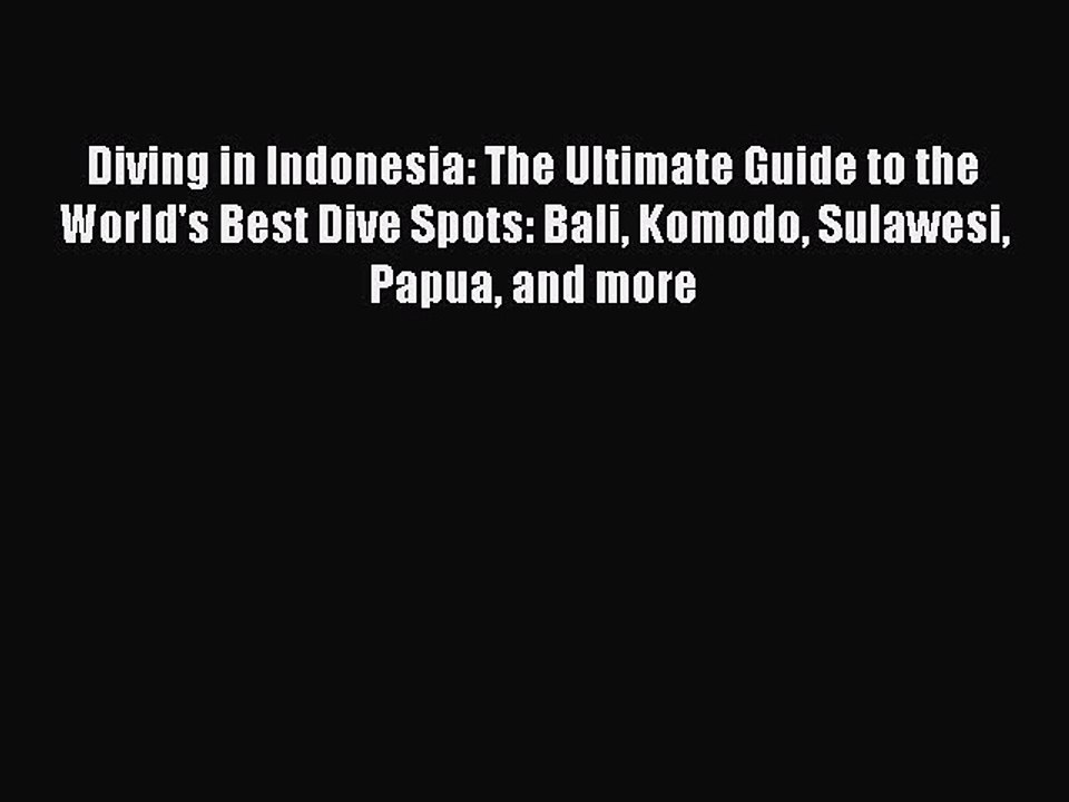 [PDF] Diving in Indonesia: The Ultimate Guide to the World's Best Dive Spots: Bali Komodo Sulawesi