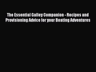 [PDF] The Essential Galley Companion - Recipes and Provisioning Advice for your Boating Adventures