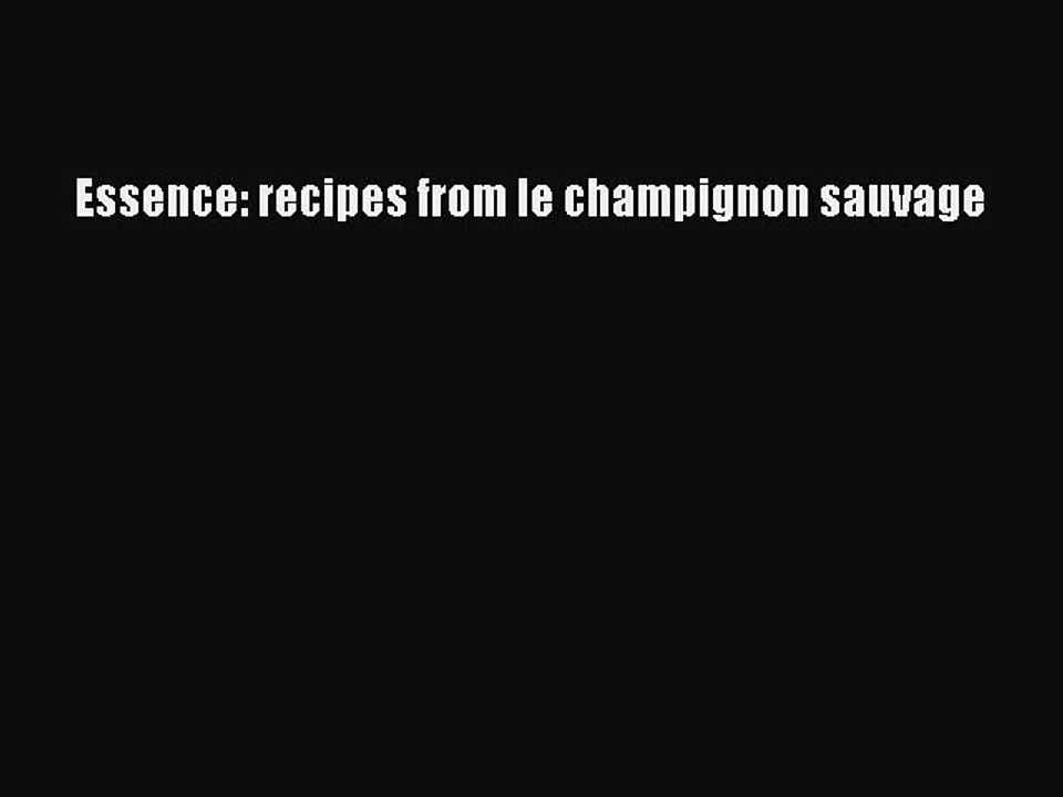 [PDF] Essence: recipes from le champignon sauvage [Read] Online