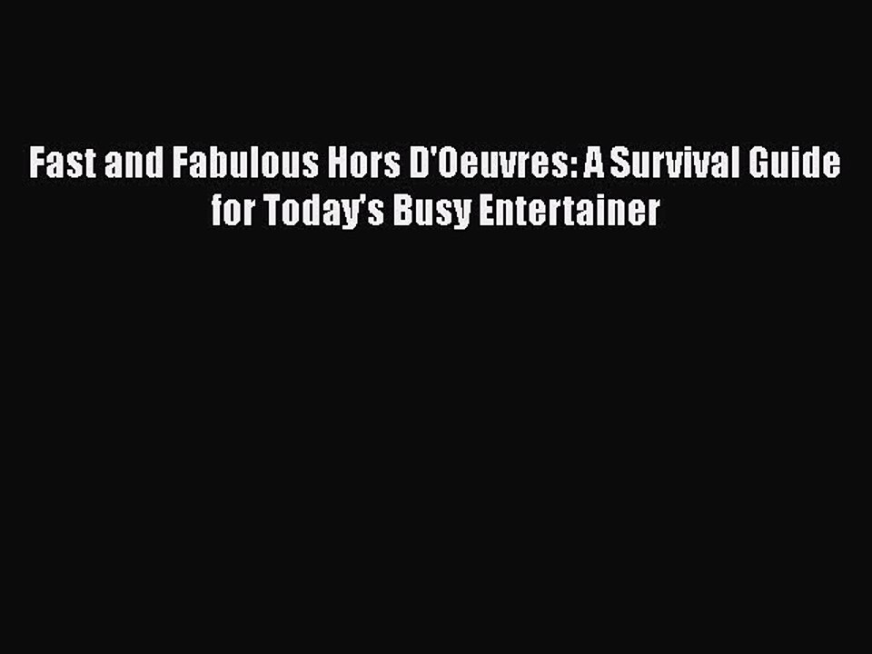 [PDF] Fast and Fabulous Hors D'Oeuvres: A Survival Guide for Today's Busy Entertainer [Download]