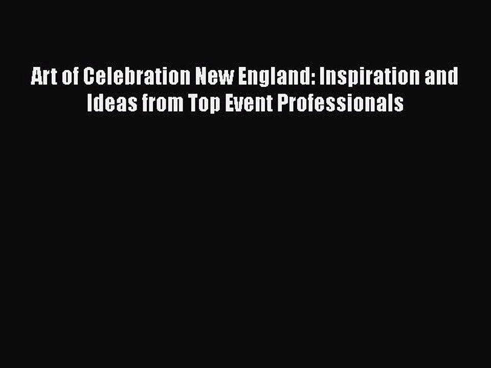 [PDF] Art of Celebration New England: Inspiration and Ideas from Top Event Professionals [Read]