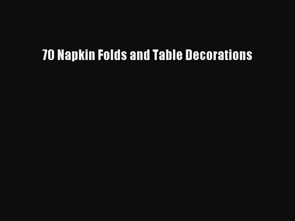 [PDF] 70 Napkin Folds and Table Decorations [Download] Online