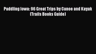 [PDF] Paddling Iowa: 96 Great Trips by Canoe and Kayak (Trails Books Guide) [Read] Online