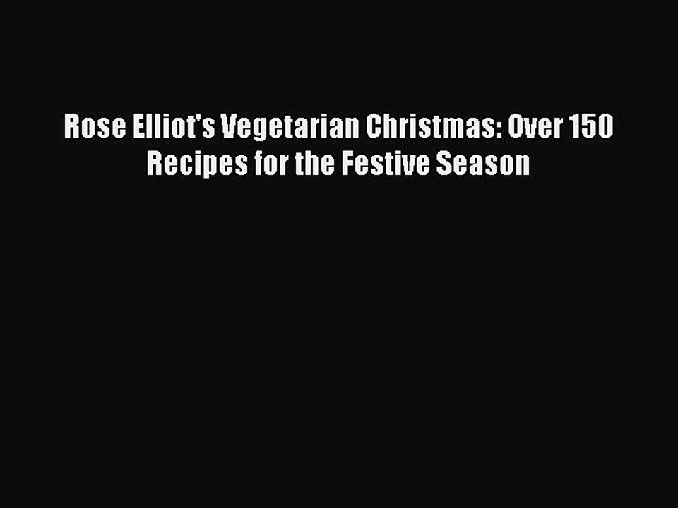[PDF] Rose Elliot's Vegetarian Christmas: Over 150 Recipes for the Festive Season [Download]