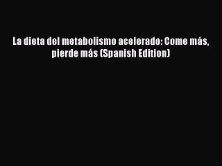 PDF La dieta del metabolismo acelerado: Come más pierde más (Spanish Edition) Free Books