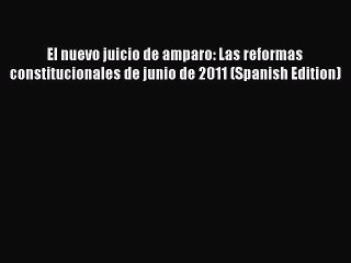 PDF El nuevo juicio de amparo: Las reformas constitucionales de junio de 2011 (Spanish Edition)