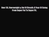 PDF Over 50 Overweight & Out Of Breath: A Year Of Going From Super Fat To Super Fit.  Read