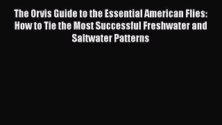 [PDF] The Orvis Guide to the Essential American Flies: How to Tie the Most Successful Freshwater