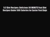 Download 5:2 Diet Recipes: Delicious 30 MINUTE Fast Diet Recipes Under 500 Calories for Easier