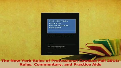 Read  The New York Rules of Professional Conduct Fall 2011 Rules Commentary and Practice Aids Ebook Free