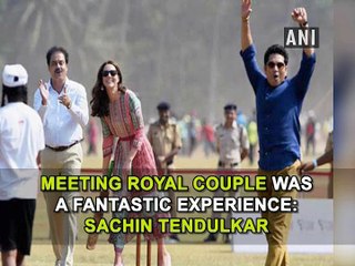 Meeting royal couple was a fantastic experience: Sachin Tendulkar
