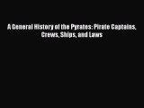 Read A General History of the Pyrates: Pirate Captains Crews Ships and Laws Ebook Free
