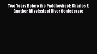 Read Two Years Before the Paddlewheel: Charles F. Gunther Mississippi River Confederate Ebook