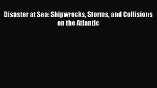 Read Disaster at Sea: Shipwrecks Storms and Collisions on the Atlantic Ebook Online