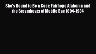 Read She's Bound to Be a Goer: Fairhope Alabama and the Steamboats of Mobile Bay 1894-1934