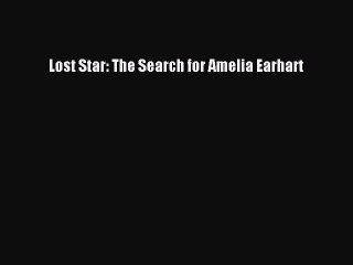Download Lost Star: The Search for Amelia Earhart Ebook Online