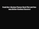 Read Frank Barr: Alaskan Pioneer Bush Pilot and One-man Airline (Caribou Classics) PDF Online