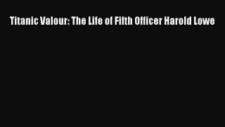 Read Titanic Valour: The Life of Fifth Officer Harold Lowe Ebook Free