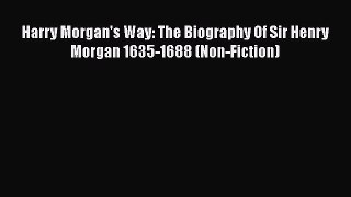 Read Harry Morgan's Way: The Biography Of Sir Henry Morgan 1635-1688 (Non-Fiction) Ebook Free