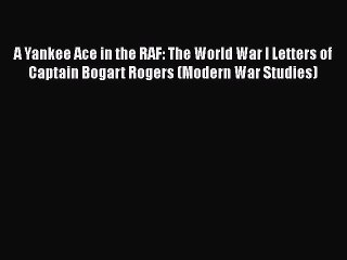 Read A Yankee Ace in the RAF: The World War I Letters of Captain Bogart Rogers (Modern War