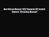 Read Avro Vulcan Manual: 1952 Onwards (B2 model) (Owners' Workshop Manual) PDF Online
