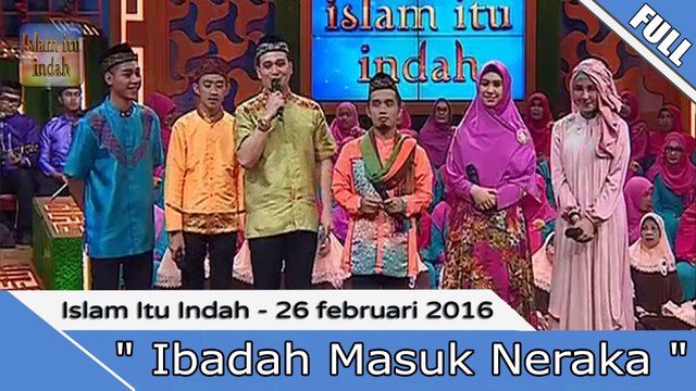 Islam Itu Indah - Ibadah Masuk Neraka - 26 Februari 2016 [FULL]