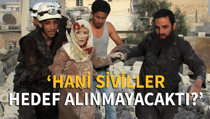 ''Suriye'de hani siviller hedef alınmayacaktı?'