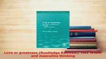 PDF  Love or greatness Routledge Revivals Max Weber and masculine thinking Download Online