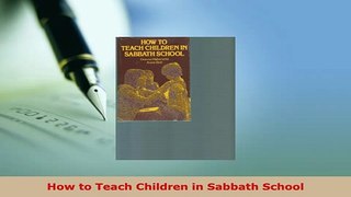 Download  How to Teach Children in Sabbath School  Read Online