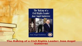 PDF  The Making of a Civil Rights Leader Jose Angel Gutierrez Download Online