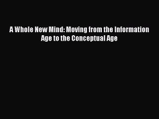 Download A Whole New Mind: Moving from the Information Age to the Conceptual Age  Read Online