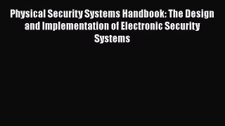 [Read book] Physical Security Systems Handbook: The Design and Implementation of Electronic