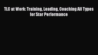 [Read book] TLC at Work: Training Leading Coaching All Types for Star Performance [Download]