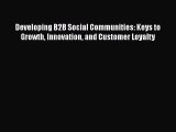 [Read book] Developing B2B Social Communities: Keys to Growth Innovation and Customer Loyalty
