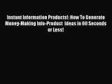 [Read book] Instant Information Products!: How To Generate Money-Making Info-Product  Ideas