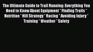 Read The Ultimate Guide to Trail Running: Everything You Need to Know About Equipment * Finding