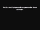 Read Facility and Equipment Management For Sport Directors PDF Online